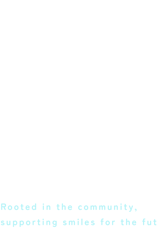 地域に根差し、未来に寄り添う Rooted in the community, supporting smiles for the fut